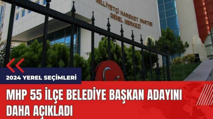 MHP 55 ilçe belediye başkan adayını daha açıkladı