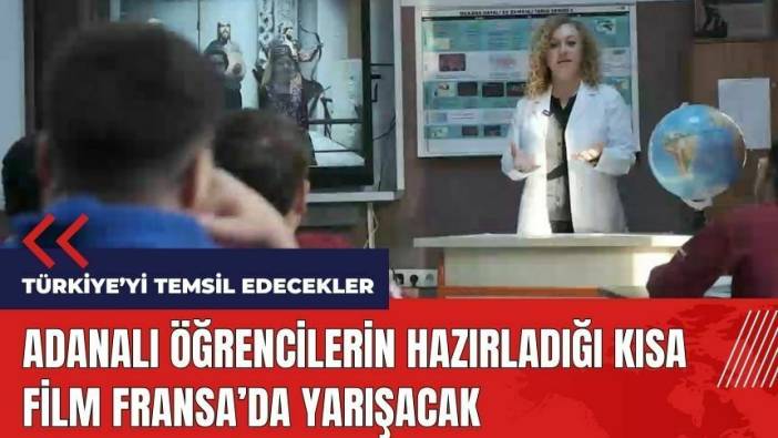 Adanalı öğrencilerin hazırladığı kısa film Fransa’da yarışacak