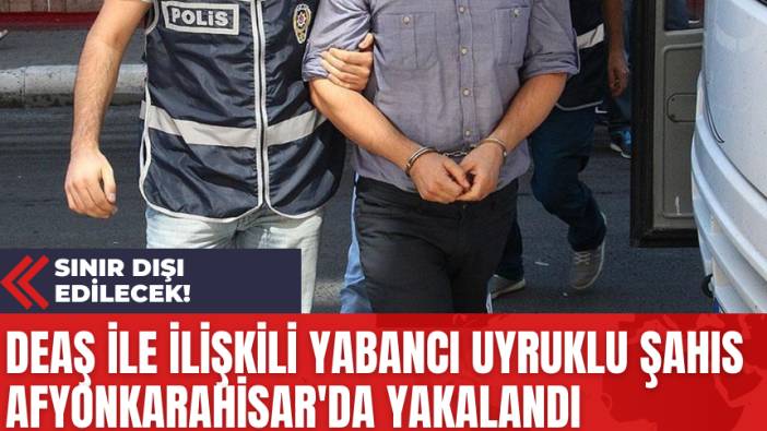 DE*Ş İle İlişkili Yabancı Uyruklu Şahıs Afyonkarahisar'da Yakalandı