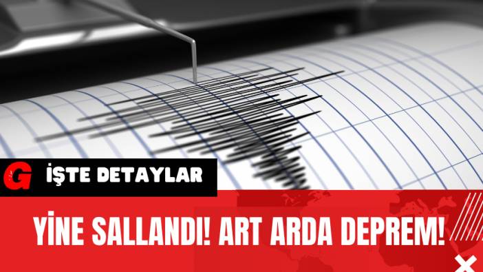 Yine Sallandı! Art Arda Deprem!