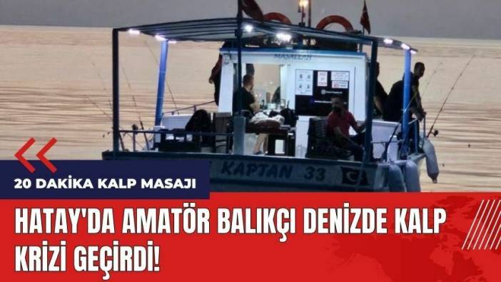 Hatay'da amatör balıkçı denizde kalp krizi geçirdi!