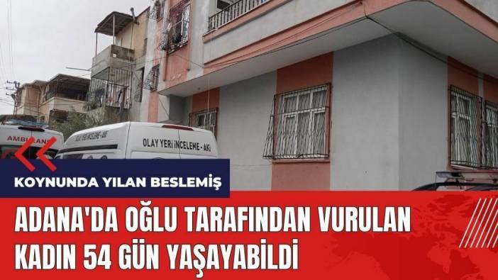 Adana'da oğlu tarafından vurulan anne 54 gün yaşayabildi
