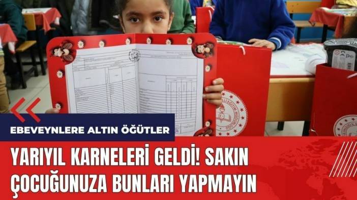 Yarıyıl karneleri geldi! Sakın çocuğunuza bunları yapmayın