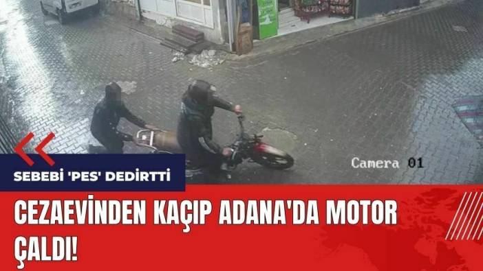 Cezaevinden kaçıp Adana'da motosiklet çaldı! Sebebi 'pes' dedirtti
