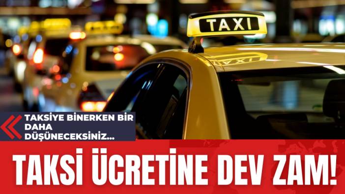Taksi Ücretine Dev Zam! Taksiye Binerken Bir Daha Düşüneceksiniz...