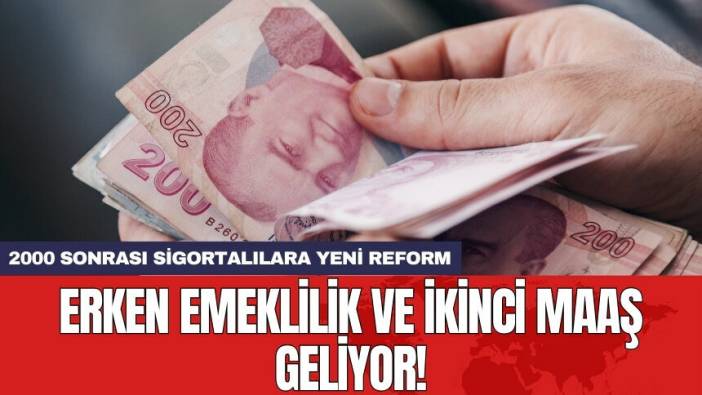 2000 sonrası sigortalılara yeni reform: Erken emeklilik ve ikinci maaş geliyor!