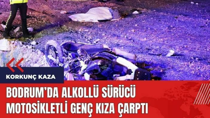 Bodrum'da korkunç kaza! Alkollü sürücü motosikletli genç kıza çarptı