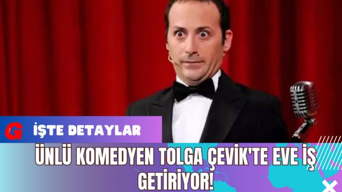 Ünlü Komedyen Tolga Çevik'te Eve İş Getiriyor!