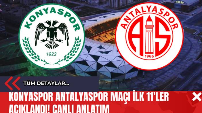 Konyaspor Antalyaspor Maçı İlk 11'ler Açıklandı! Anlık Anlatım