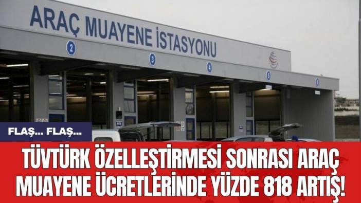TÜVTÜRK özelleştirmesi sonrası araç muayene ücretlerinde yüzde 818 artış!