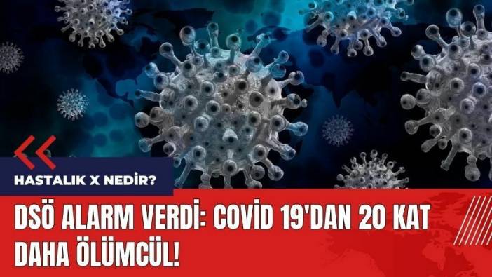 DSÖ alarm verdi: Covid 19'dan 20 kat daha ölümcül! Hastalık X nedir?