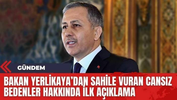 Bakan Yerlikaya'dan sahile vuran cansız bedenler hakkında ilk açıklama