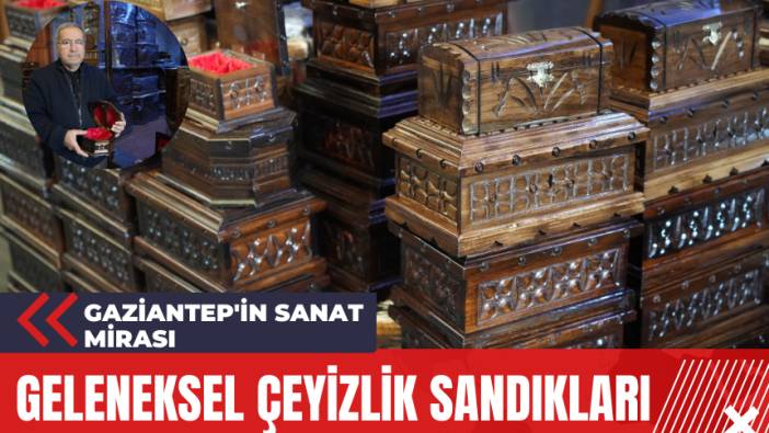 Geleneksel Çeyizlik Sandıkları: Gaziantep'in Sanat Mirası