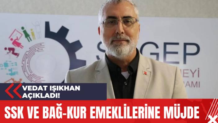 Vedat Işıkhan Açıkladı! SSK ve Bağ-Kur Emeklilerine Müjde