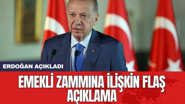 Erdoğan'dan emekli zammına ilişkin flaş açıklama