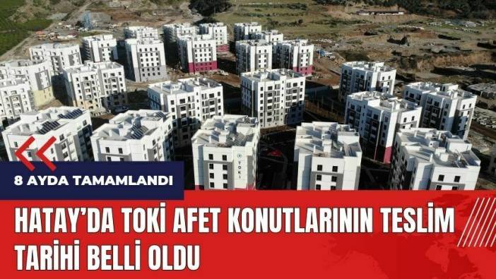 Hatay'da TOKİ afet konutlarının teslim tarihi belli oldu