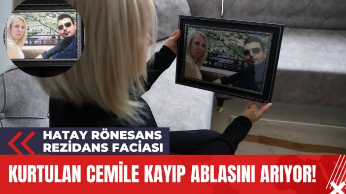 Hatay Rönesans Rezidans Faciası: Kurtulan Cemile Kayıp Ablasını Arıyor