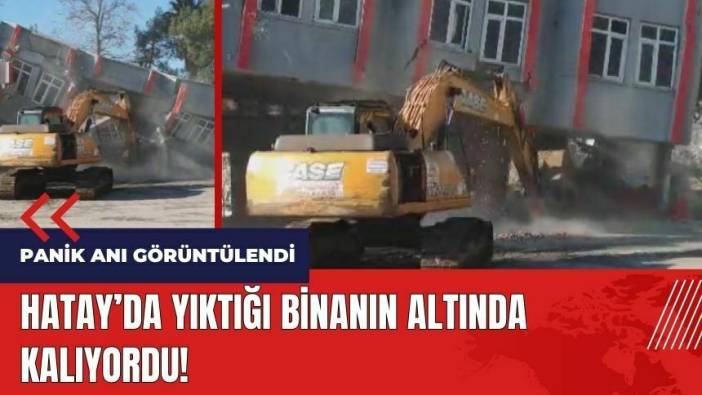 Hatay'da yıktığı binanın altında kalıyordu!