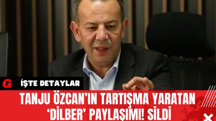 Tanju Özcan’ın Tartışma Yaratan ‘Dilber’ Paylaşımı! Sildi