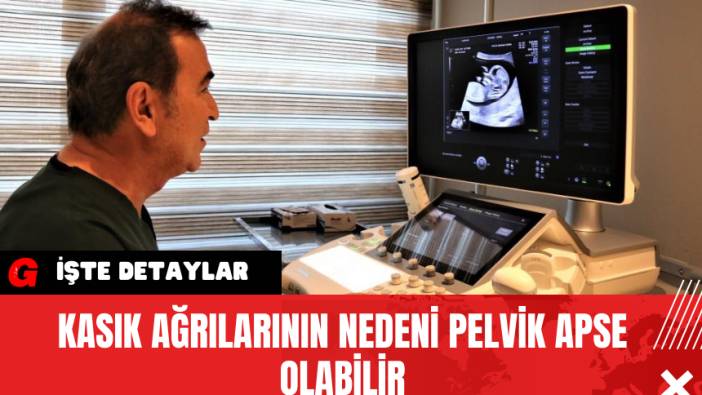 Kasık Ağrılarının Nedeni Pelvik Apse Olabilir