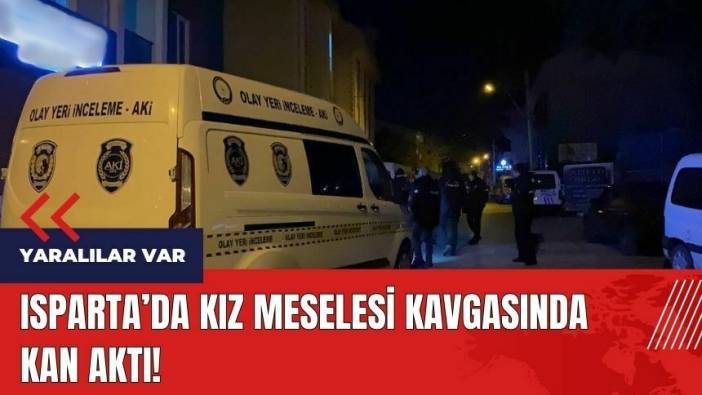 Isparta'da kız meselesi kavgasında kan aktı