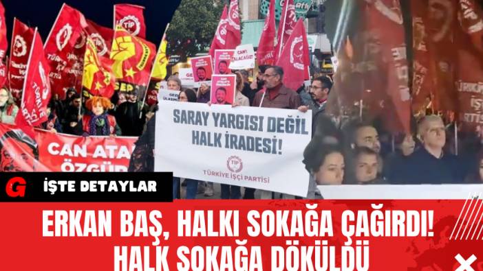 Erkan Baş, halkı sokağa çağırdı! Halk Sokağa Döküldü