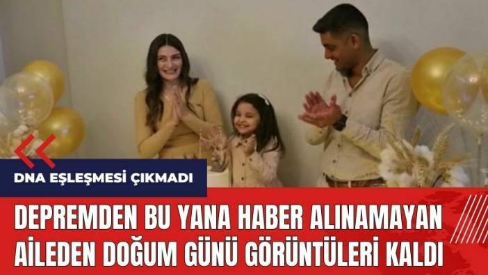 Depremden bu yana haber alınamayan aileden doğum günü görüntüleri kaldı