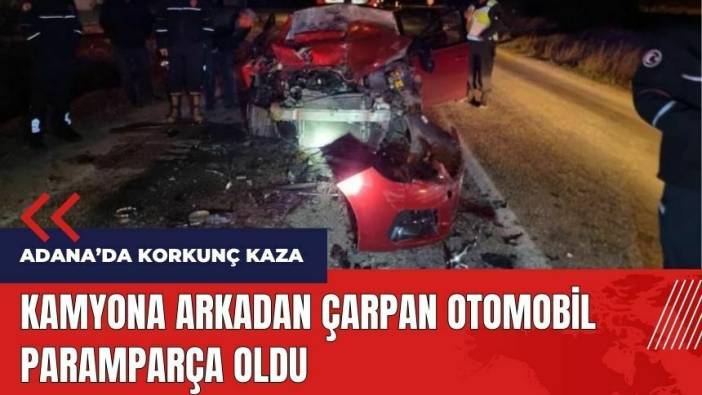 Adana kamyona çarpan otomobil paramparça oldu