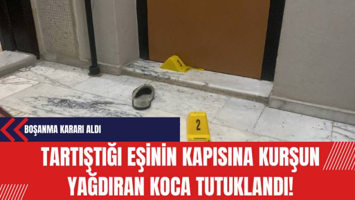 Tartıştığı eşinin kapısına kurşun yağdıran koca tutuklandı!