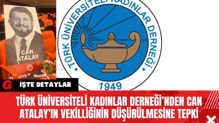 Türk Üniversiteli Kadınlar Derneği’nden Can Atalay’ın Vekilliğinin Düşürülmesine Tepki