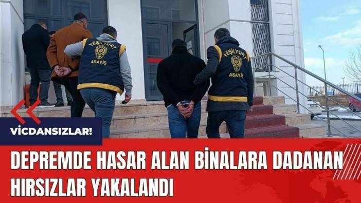 Depremde hasar alan binalara dadanan hırsızlar yakalandı!