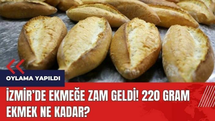 İzmir'de ekmeğe zam geldi! 220 gram ekmek ne kadar?