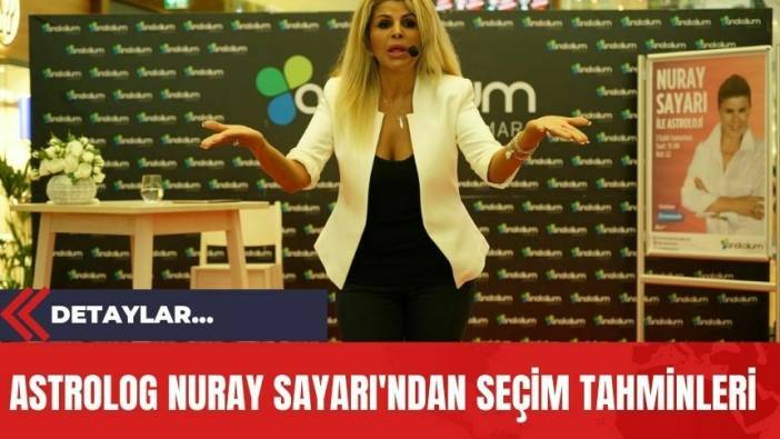 Astrolog Nuray Sayarı'ndan Seçim Tahminleri