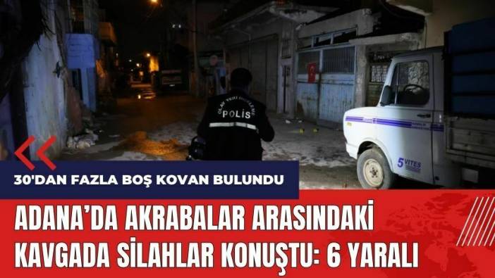 Adana'da akrabalar arasındaki kavgada silahlar konuştu: 6 yaralı