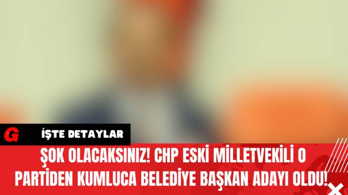 Şok Olacaksınız! CHP Eski Milletvekili O Partiden Kumluca Belediye Başkan Adayı Oldu!