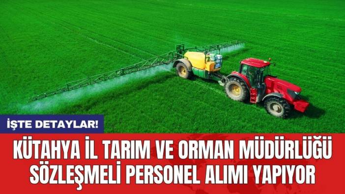 Kütahya İl Tarım ve Orman Müdürlüğü sözleşmeli personel alımı yapıyor