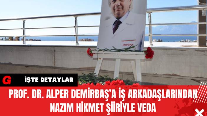 Prof. Dr. Alper Demirbaş’a İş Arkadaşlarından Nazım Hikmet Şiiriyle Veda