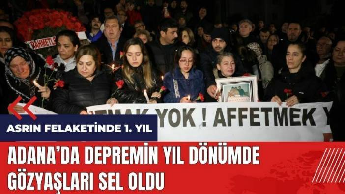 Adana'da depremin yıl dönümde gözyaşları sel oldu