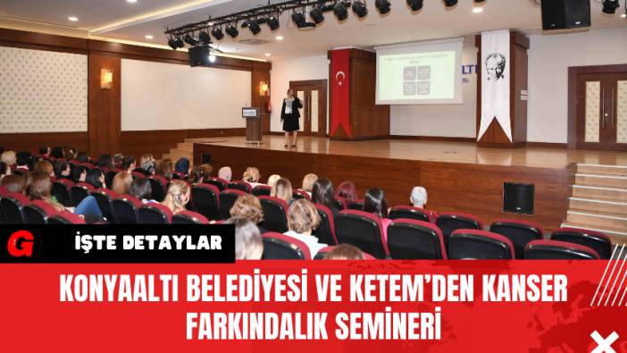 Konyaaltı Belediyesi ve KETEM’den Kanser Farkındalık Semineri