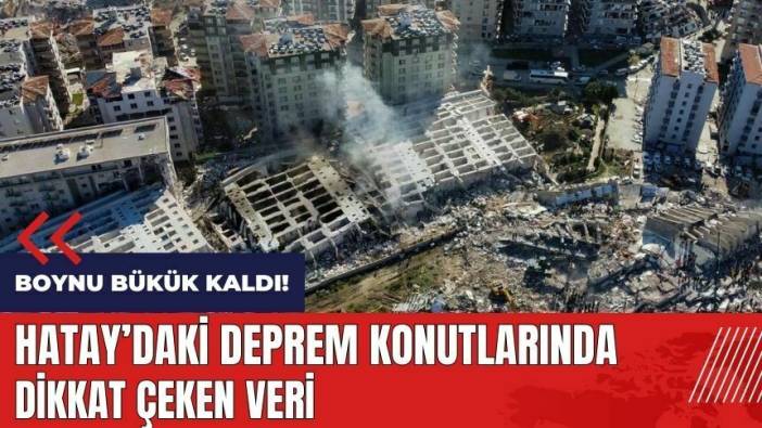 Hatay'ın boynu bükük kaldı! Deprem konutlarında dikkat çeken veri