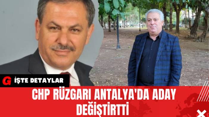 CHP Rüzgarı Antalya'da Aday Değiştirtti 