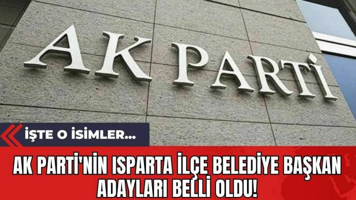 AK Parti'nin Isparta İlçe Belediye Başkan Adayları Belli Oldu