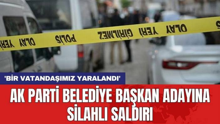 AK Parti Belediye Başkan Adayına Silahlı Saldırı: 1 ölü