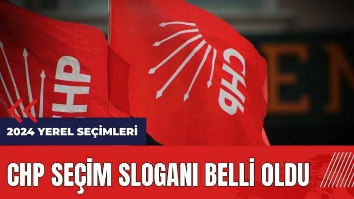 CHP seçim sloganı belli oldu
