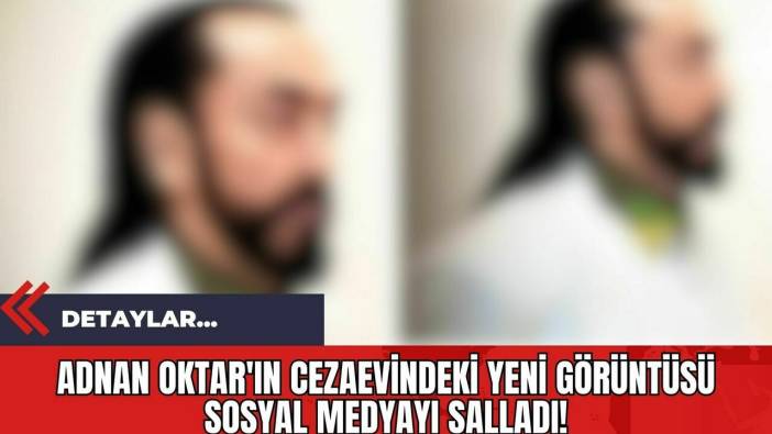 Adnan Oktar'ın Cezaevindeki Yeni Görüntüsü Sosyal Medyayı Salladı