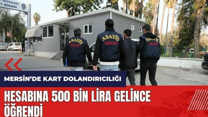 Mersin'de kart dolandırıcılığı! Hesabına 500 bin lira gelince öğrendi