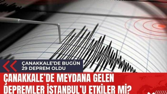 Çanakkale'de bugün 29 deprem oldu! İstanbul fayı tetiklenir mi?