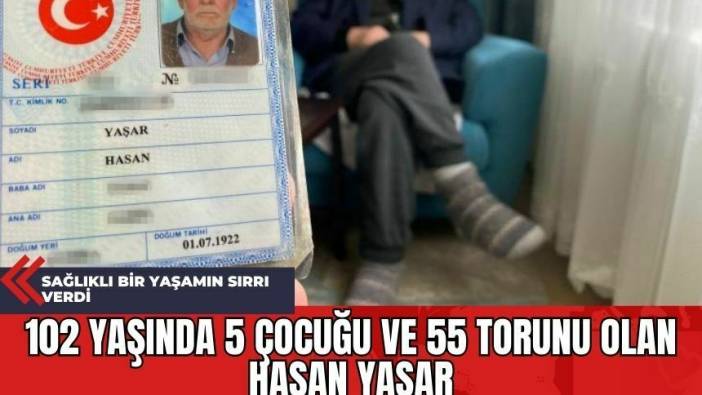 102 Yaşında 5 Çocuğu ve 55 Torunu Olan Hasan Yaşar Sağlıklı Bir Yaşamın Sırrı Verdi