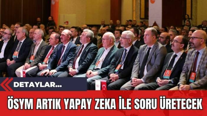 ÖSYM Artık Yapay Zeka İle Soru Üretecek