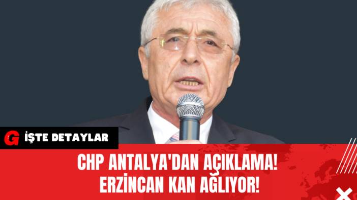 CHP Antalya'dan Açıklama! Erzincan Kan Ağlıyor!